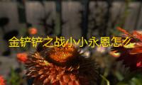 金铲铲之战小小永恩怎么获得